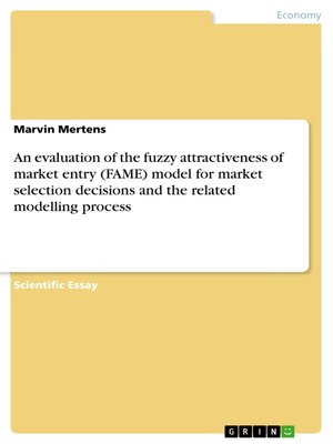 cover image of An evaluation of the fuzzy attractiveness of market entry (FAME) model for market selection decisions and the related modelling process